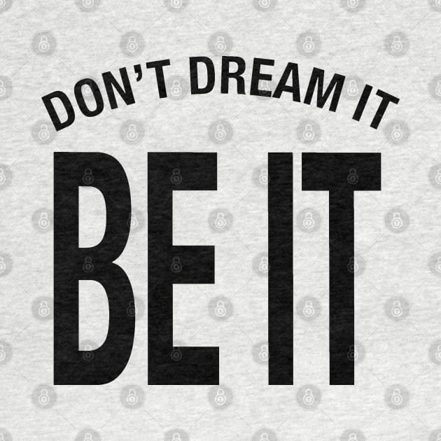 Don't Dream It Be It - Black Font on White by mareescatharsis